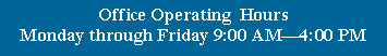 Text Box: Office Operating  HoursMonday through Friday 9:00 AM4:00 PM